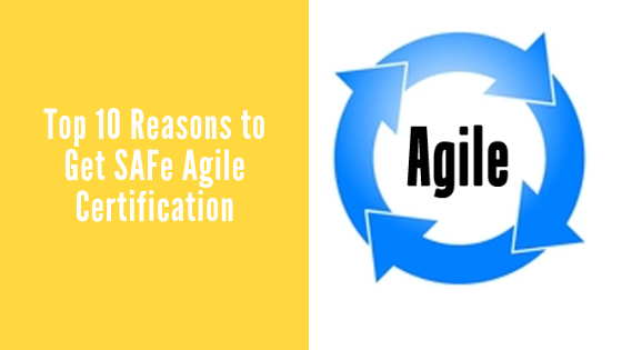 Top 10 Reasons To Get SAFe AGILE Certification