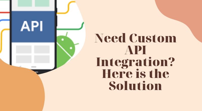 Need Custom API Integration? Here Is One Solution