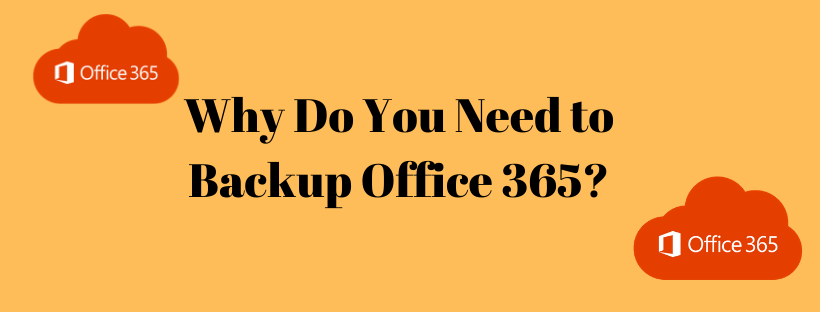 Why Do You Need to Backup Office 365? A Detailed Explanation