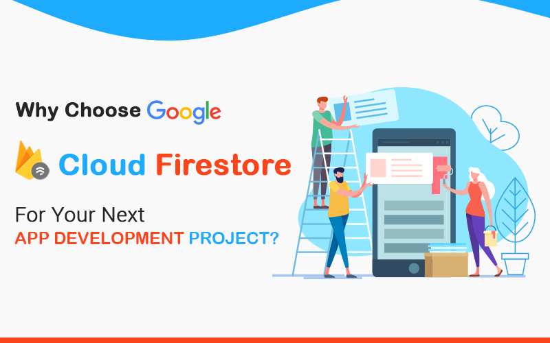 Why Choose Google Cloud Firestore For Your Next App Development Project?