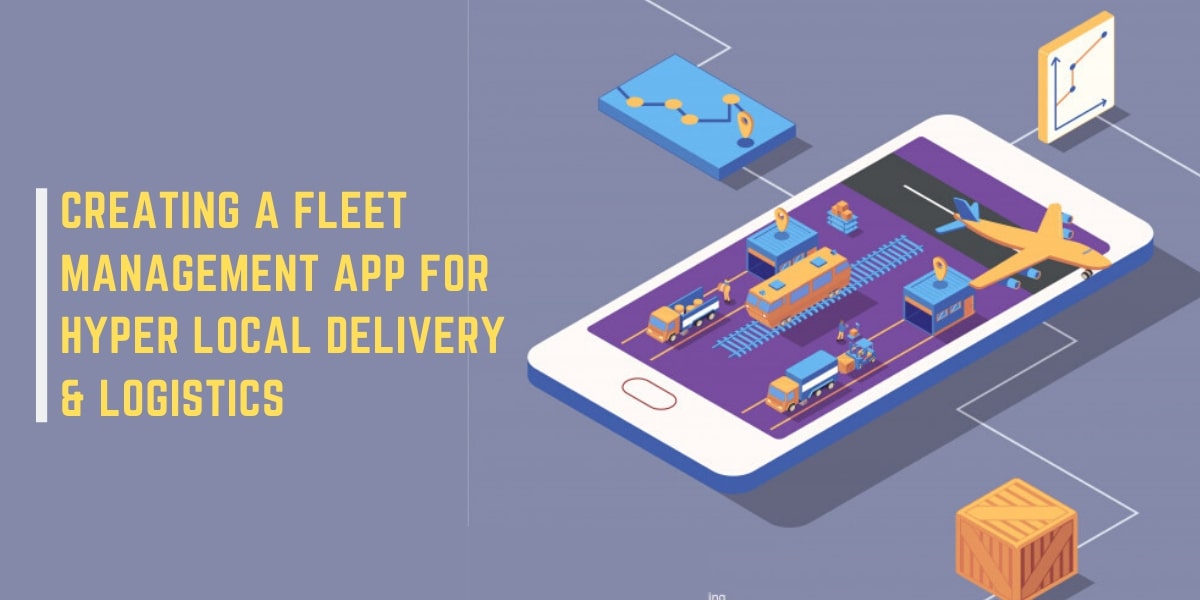 Creating A Fleet Management App For Hyper Local Delivery and Logistics