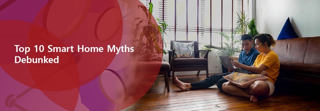 Here Are Top 10 Smart Home Myths Debunked