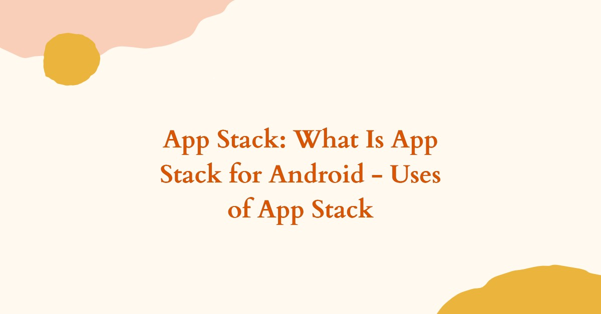 App Stack: What Is App Stack For Android – Uses Of App Stack