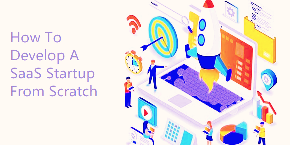 How To Develop A SaaS Start-up From Scratch