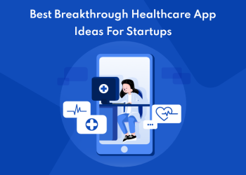 Best Breakthrough Healthcare App Ideas For Startups